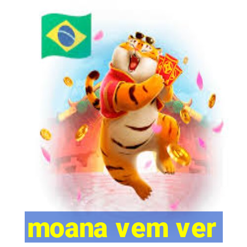 moana vem ver